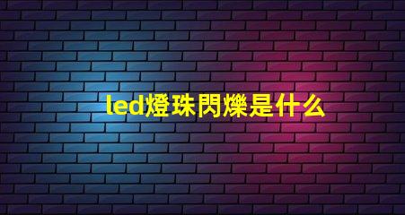 led燈珠閃爍是什么回事 g4led燈珠閃爍原因